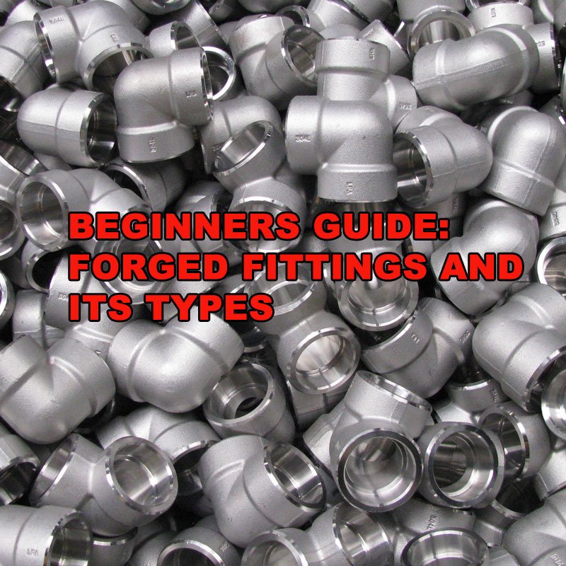 Beginners Guide: Forged Fittings and its Types (Threaded / Socket